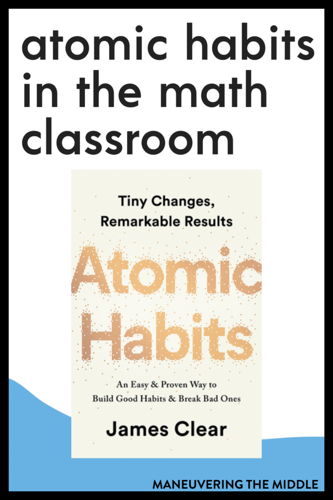 Atomic Habits can be used as a framework to build good habits in your math classroom. Check out this post to learn more. | maneuveringthemiddle.com